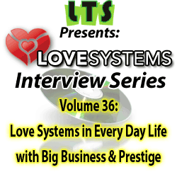 IVS Volume 36: Love Systems In Everyday Life with Big Business & Prestige